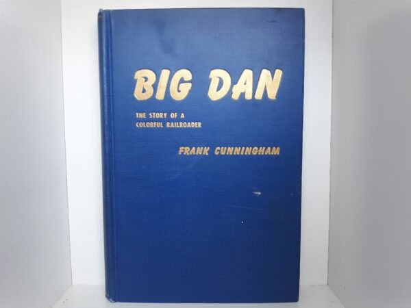 Big Dan: The Story of a Colorful Railroader (1946) ~ by Frank Cunningham — Hardbound