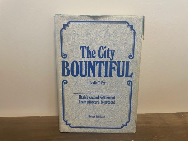 1975 ~ The City of Bountiful - Utah's Second Settlement from Pioneers to Present ~ Leslie T. Foy --- Hardbound