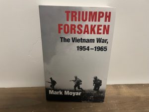 2006 ~ Triumph Forsaken The Vietnam War, 1954-1965 ~ Mark Moyar
