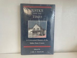 Justice for the Times ~ A Centennial History of the Idaho State Courts