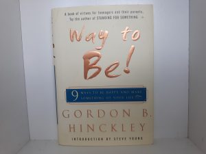 Way to Be!: 9 Ways to be Happy and Make Something of Your Life (Signed) (2002) ~ by Gordon B. Hinckley