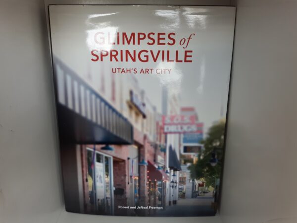 Glimpses of Springville: Utah’s Art City (2013) ~ by Robert, and JaNeal Freeman