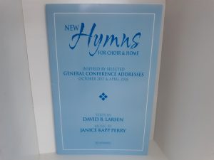New Hymns for Choir & Home: Inspired by Selected General Conference Addresses October 2017 & April 2018 (2018) ~ by David B. Larsen, and Janice Kapp Perry