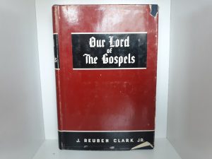 Our Lord of the Gospels (1968) ~ by J. Reuben Clark, Jr.