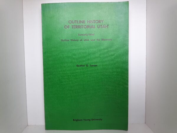 Outline History of Territorial Utah (Formerly Titled Outline History of Utah and the Mormons) (1972) ~ by Gustive O. Larson