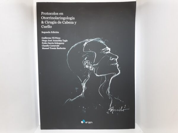 Protocolos en Otorrinolaringología & Cirugía de Cabeza y Cuello (Spanish) (Second Edition) (2019) ~ by Guillermo Til Pérez, Diego José Arancibia tagle, Pedro Sarría Echegaray, Claudio Carnevale, and Manuel Tomás Barberán