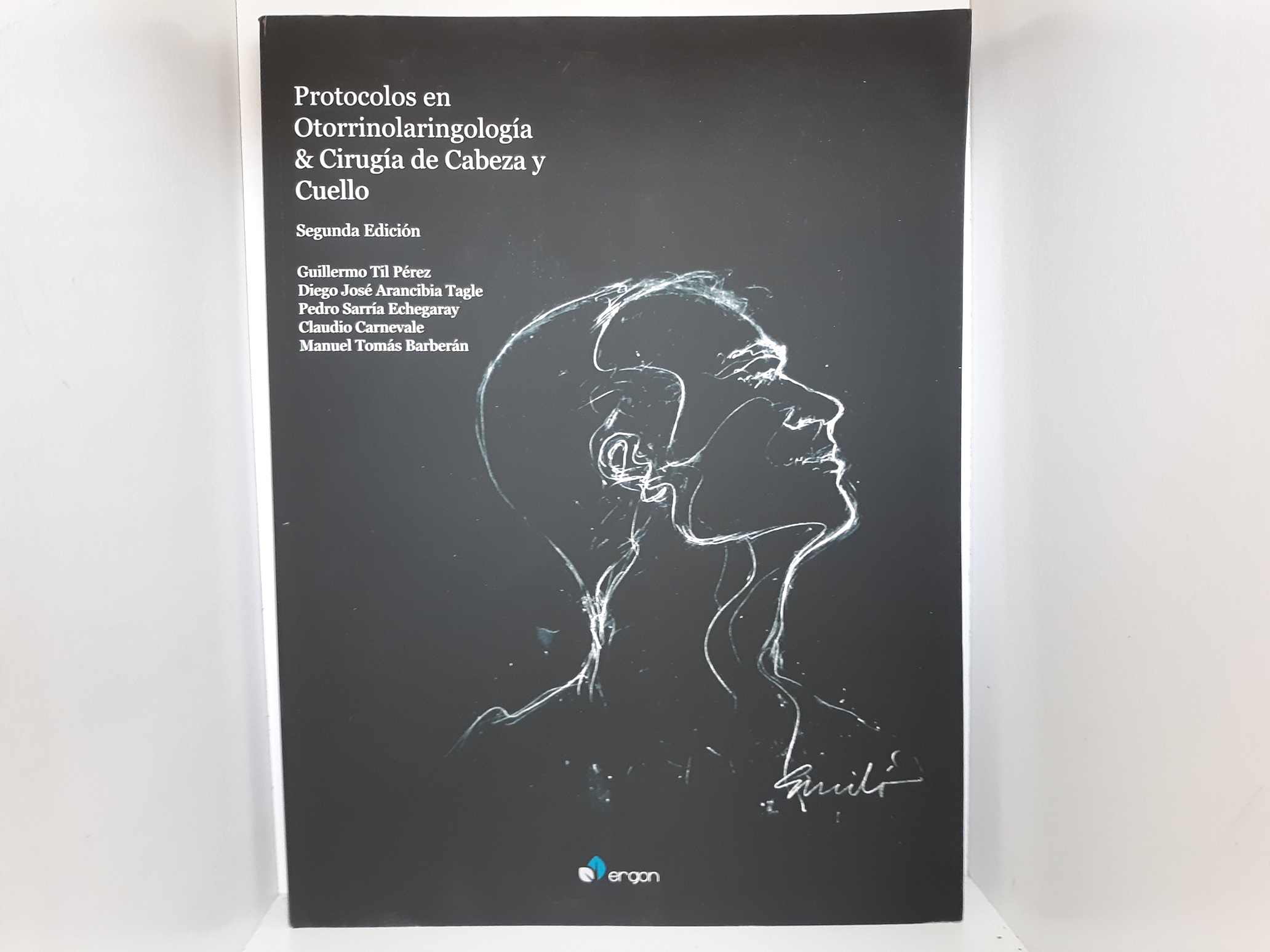 Protocolos en Otorrinolaringología & Cirugía de Cabeza y Cuello (Spanish) (Second Edition) (2019) ~ by Guillermo Til Pérez, Diego José Arancibia tagle, Pedro Sarría Echegaray, Claudio Carnevale, and Manuel Tomás Barberán