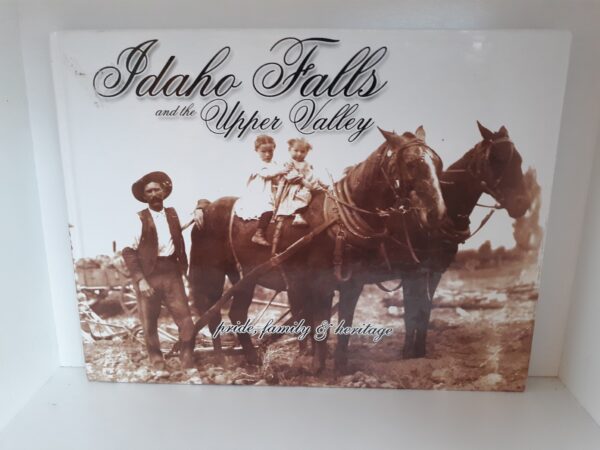 Idaho Falls and the Upper Valley: Pride, Family & Heritage (First Edition) (2000)