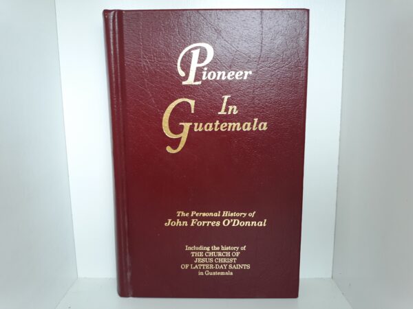 Pioneer in Guatemala: The Personal History of John Forres O'Donnal (1997) ~ by John Forres O'Donnal