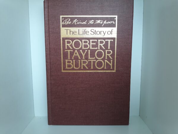 Be Kind to the Poor -- The Life Story of Robert Taylor Burton (1988) ~ by Janet Burton Seegmiller --- Hardcover
