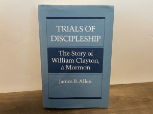 1987 ~ Trials of Discipleship ~ The Story of William Clayton, A Mormon ~ James B. Allen