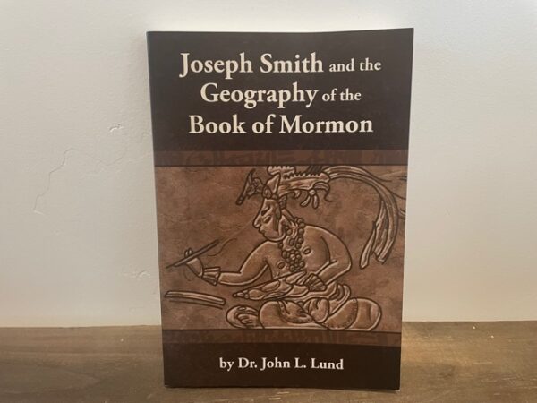 2012 ~ Dr. John L. Lund ~ Joseph Smith and the Geography of the Book of Mormon