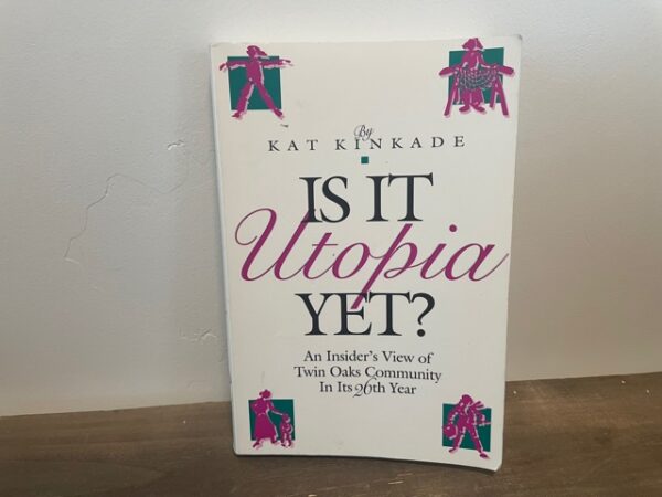 1994 ~ Kat Kinkade ~ Is It Utopia Yet? ~ An Insider’s View of Twin Oaks Community ~ In Its 26th Year