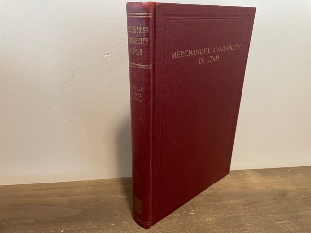1942 ~ David E. Faville, Dix M. Jones and Richard B. Sonne ~ Merchandise Availability in Utah ~ A research study of the availability and retail prices of selected food, drug, clothing, dry goods, and variety items in typical rural towns in the state of Utah