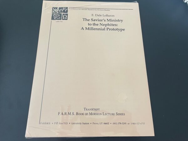 The Savior's Ministry to the Nephites: A Millennial Prototype ~ E. Dale LeBaron ~ Foundation for Ancient Research & Mormon Studies