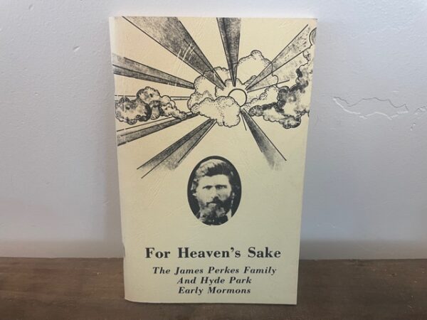 1979 ~ For Heaven’s Sake ~ The James Perkes Family and Hyde Park Early Mormons ~ Signed!