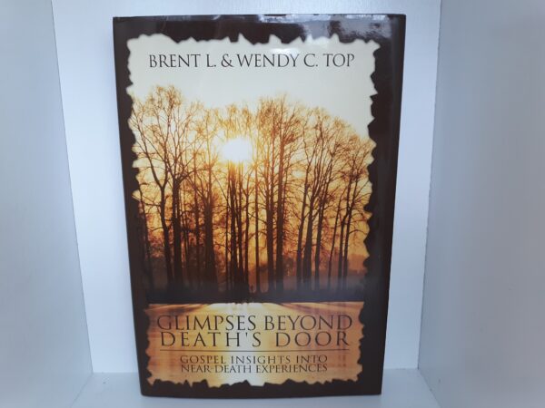 Glimpses Beyond Death’s Door: Gospel Insights into Near-Death Experiences (2009) ~ by Brent L., and Wendy C. Top