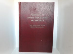 Descendants of Charles John Atkinson and Ann Smith ~ by Lois Christensen Wilson, and Helen Atkinson Cowan