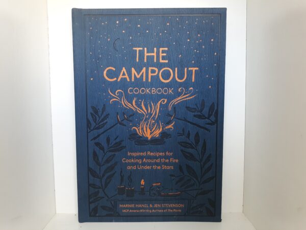 The Campout Cookbook: Inspired Recipes for Cooking Around the Fire and Under the Stars (2018) ~ by Marnie Hanel, and Jen Stevenson