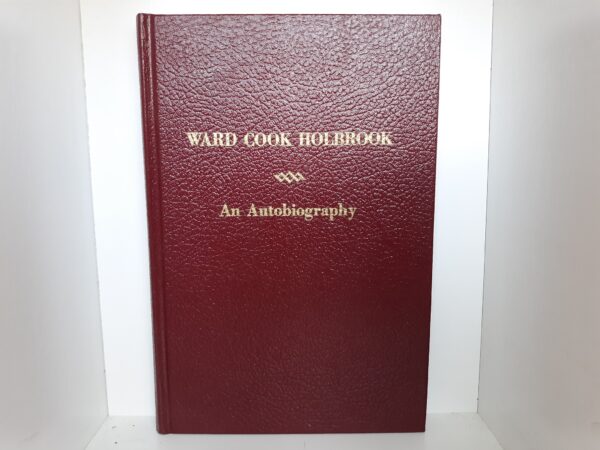 Ward Cook Holbrook: An Autobiography (1976) ~ by Ward C. Holbrook --- Hardcover