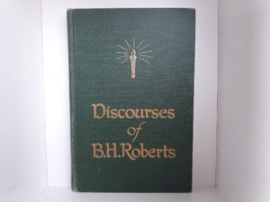 Discourses of B.H. Roberts (1948) ~ by Ben E. Roberts