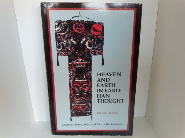 Heaven and Earth in Early Han Thought: Chapters Three, Four, and Five of the Huainanzi (1993) ~ by John S. Major