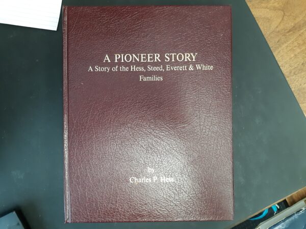 A Pioneer Story: A Story of the Hess, Steed, Everett & White Families ~ by Charles P. Hess