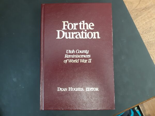 For the Duration: Utah County Reminiscences of World War II (Signed and Numbered 79/500) (Limited Edition) (1996) ~ Edited by Dean Hughes