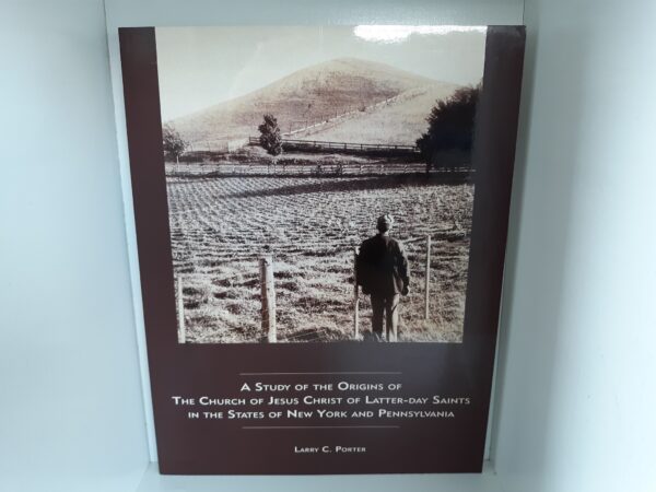 A Study of the Origins of The Church of Jesus Christ of  Latter-day Saints in the States of New York Pennsylvania (2000) ~ by Larry C. Porter