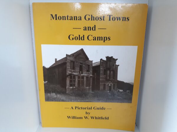 Montana Ghost Towns and Gold Camps: A Pictorial Guide (2007) ~ by William W. Whitfield