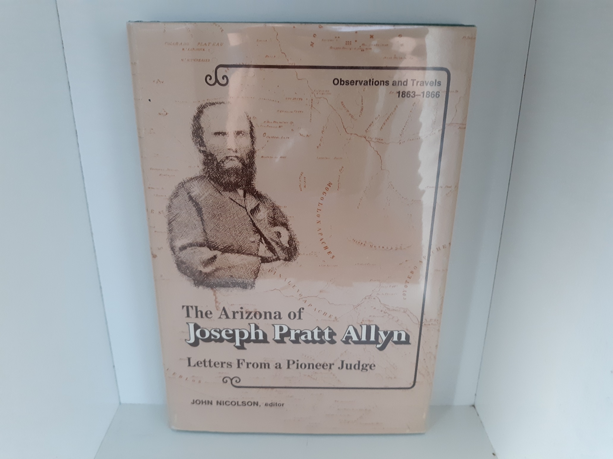 The Arizona of Joseph Pratt Allyn: Letters From a Pioneer Judge (1974) ~ Edited by John Nicolson