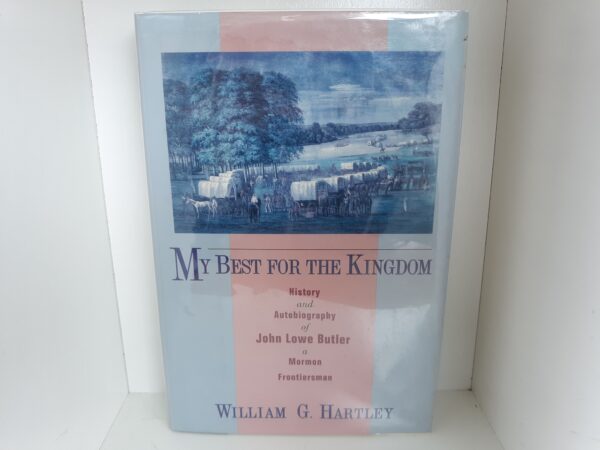 My Best for the Kingdom: History and Autobiography of John Lowe Butler, a Mormon Frontiersman (1993) ~ by William G. Hartley