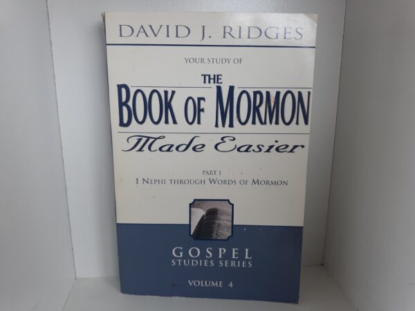 Gospel Studies Series Vol. 4: Your Study of the Book of Mormon Made Easier: Part 1: 1 Nephi Through Words of Mormon (2004) ~ by David J. Ridges