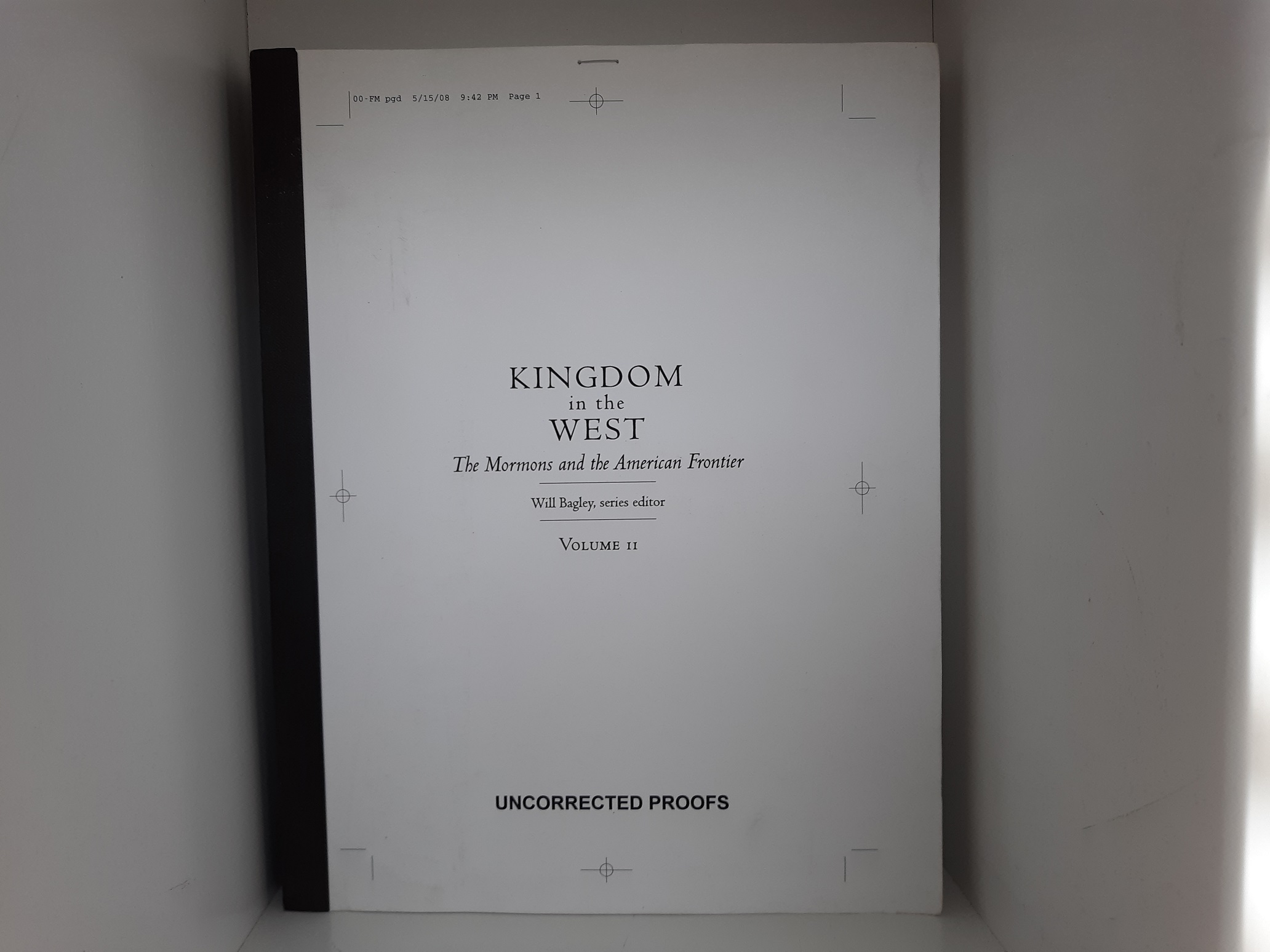 Kingdom in the West: The Mormon and the American Frontier: Vol. 2 (Uncorrected Proofs) (2008) ~ Edited by Will Bagley