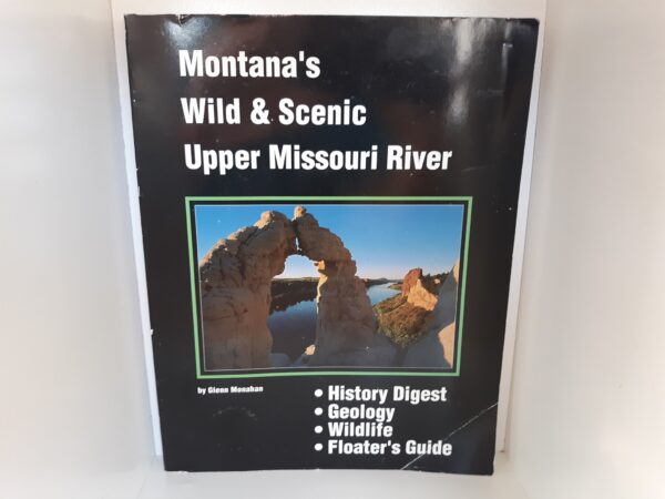 Montana's Wild & Scenic Upper Missouri River: History Digest; Geology; Wildlife; Floater's Guide (1997) ~ by Glenn Monahan