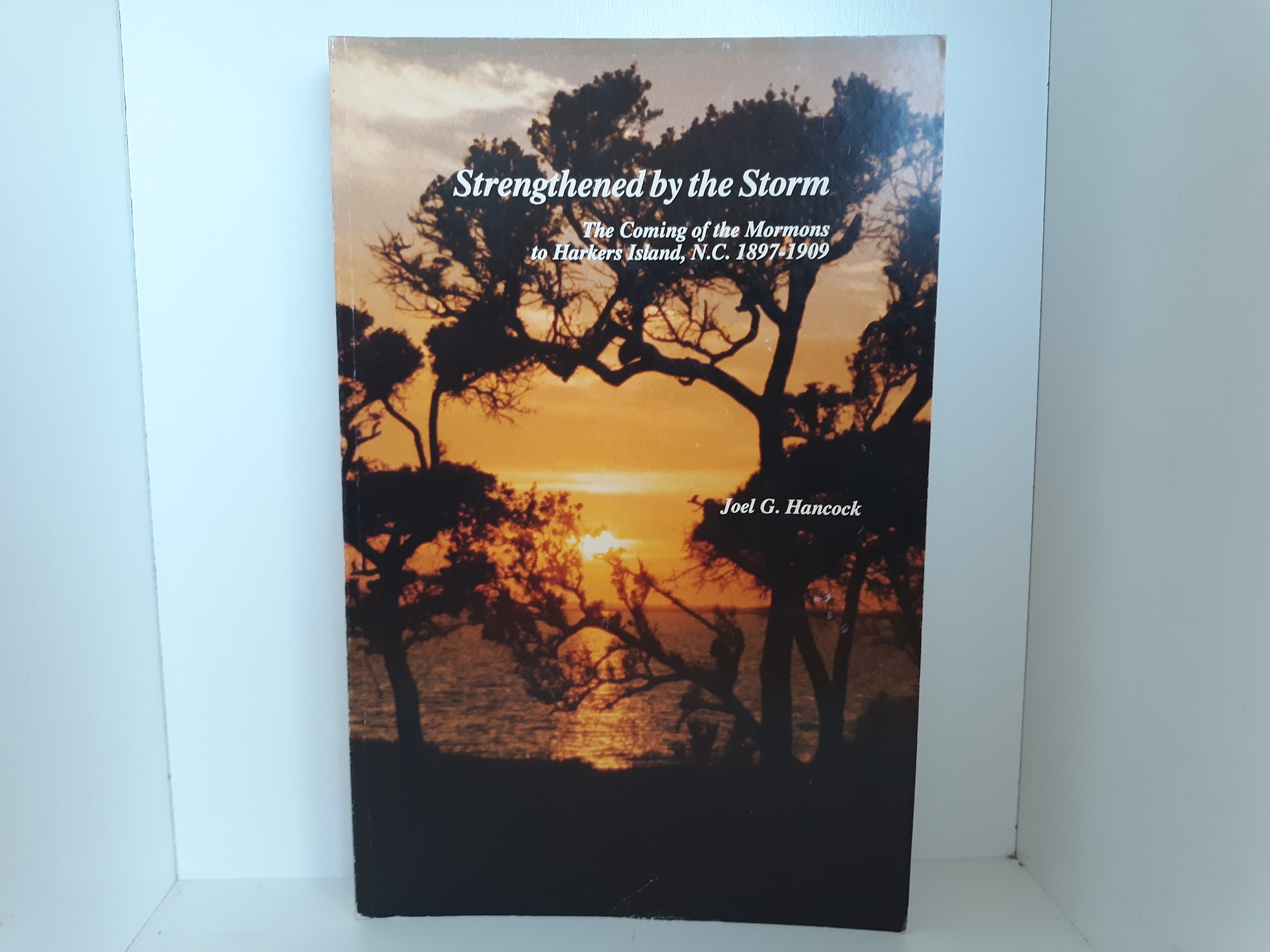 Strengthened by the Storm: The Coming of the Mormons to Harkers Island, N.C. 1897-1909 (1993) ~ by Joel G. Hancock