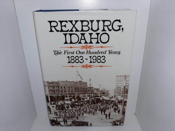 Rexburg, Idaho: The First One Hundred Years: 1883-1983 (1983) ~ by David L. Crowder