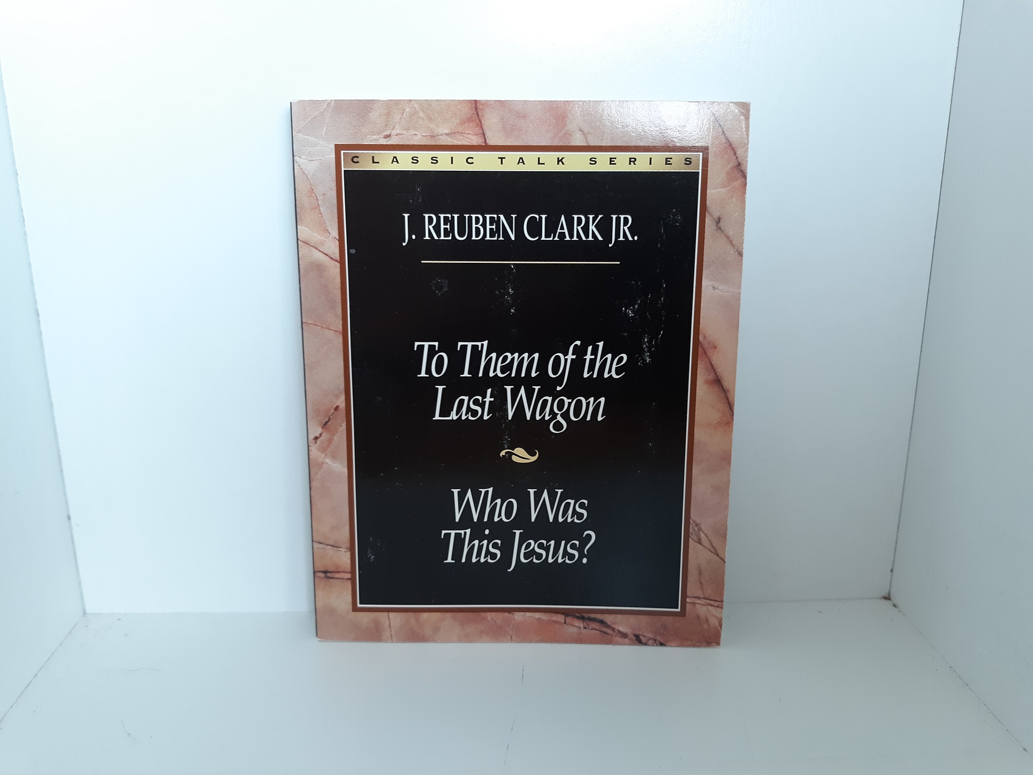 To Them of the Last Wagon / Who Was This Jesus? (1998) ~ by J. Reuben Clark Jr.