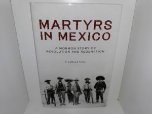Martyrs in Mexico: A Mormon Story of Revolution and Redemption (2018) ~ by F. LaMond Tullis