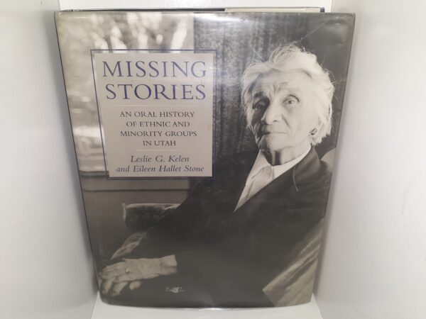 Missing Stories: An Oral History of Ethnic and Minority Groups in Utah (Ex-Library) (1996) ~ by Leslie G. Kelen, and Eileen Hallet Stone