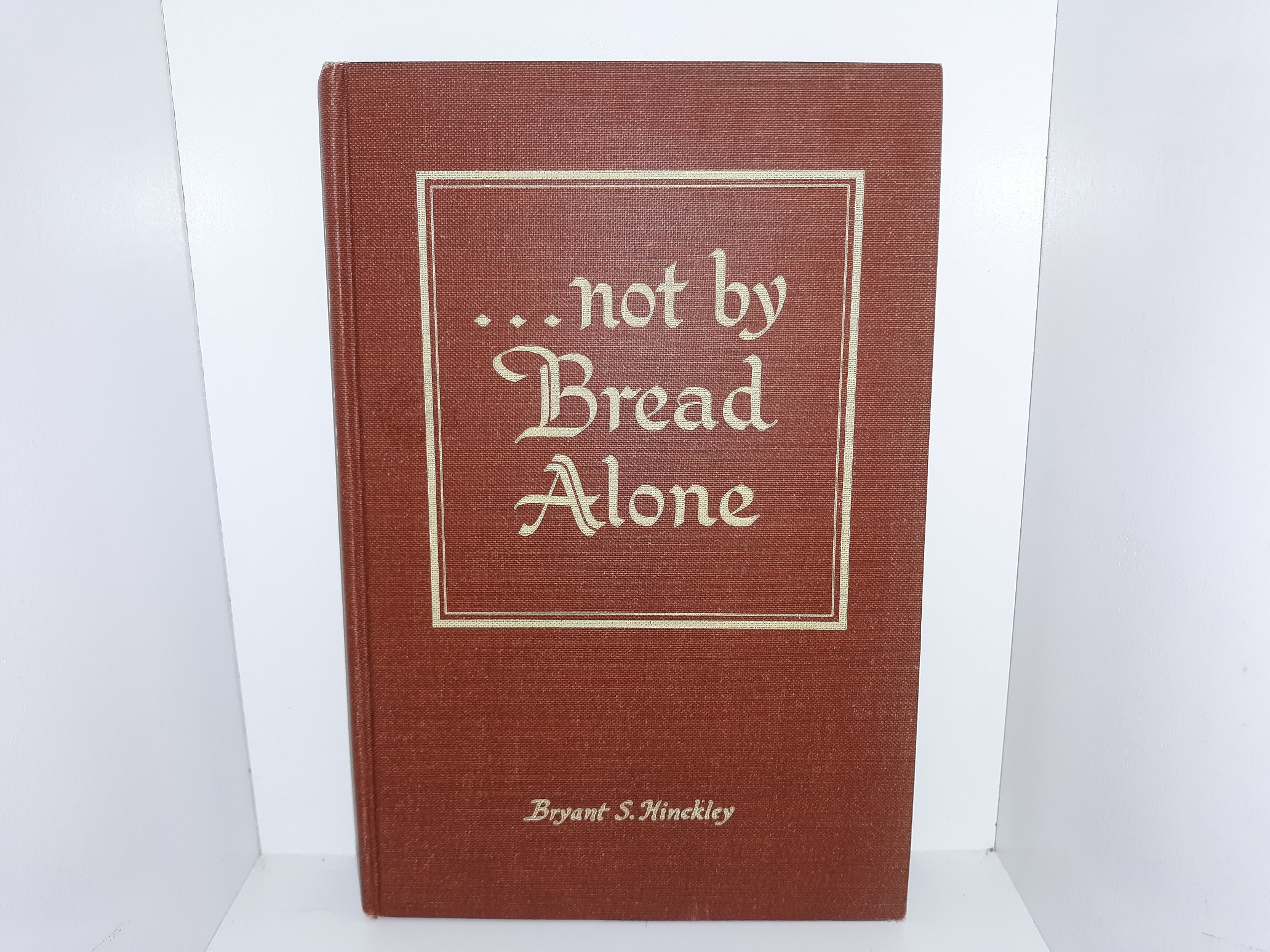 …Not By Bread Alone (Signed) (1956) ~ by Bryant S. Hinckley