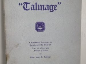 Understanding Talmage — A Contextual Dictionary to Supplement the Study of Jesus the Christ & Articles of Faith by Elder James E. Talmage