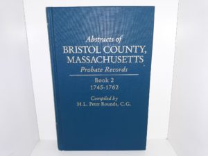 Abstracts of Bristol County, Massachusetts Probate Records: Book 2: 1745-1762 (1988) ~ Compiled by H.L. Peter Rounds, C.G.