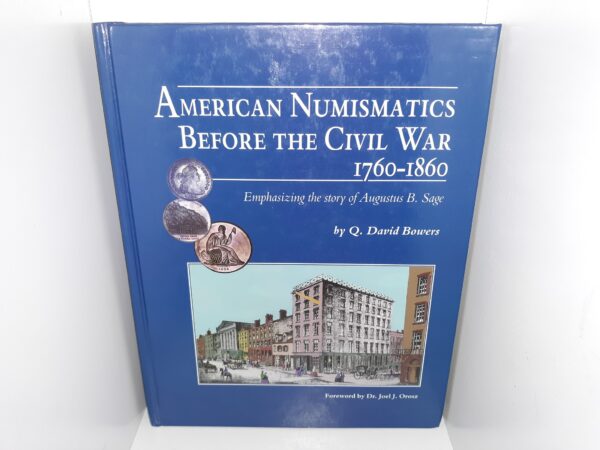 American Numismatics Before the Civil War: 1760-1860 (Emphasizing the Story of Augusts B. Sage) (Signed and Numbered (#476)) (1998) ~ by Q. David Bowers