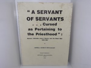 “A Servant of Servants…Cursed as Pertaining to the Priesthood”: Mormon Attitudes toward Slavery and the Black Man 1830-1880 (1975) ~ by Newell George Bringhurst