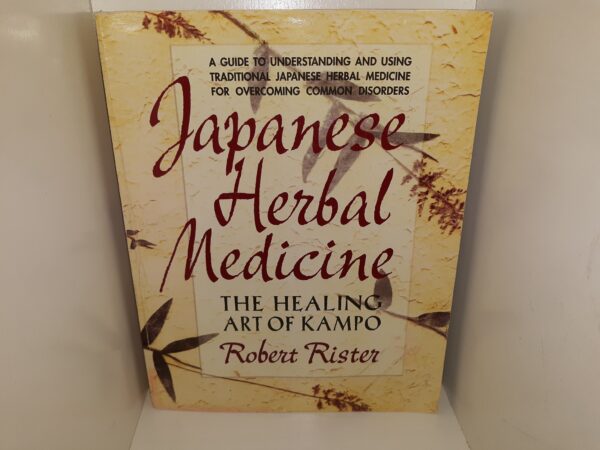 Japanese Herbal Medicine: The Healing Art of Kampo (1999) ~ by Robert Rister