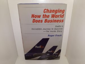 Changing How the World Does Business: FedEx’s Incredible Journey to Success ― The Inside Story (2006) ~ by Roger Frock