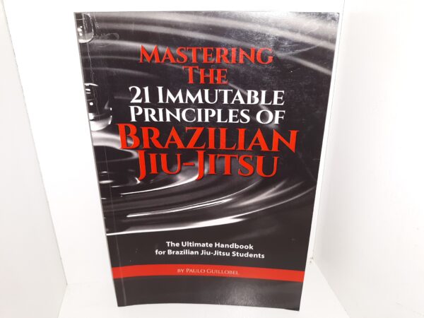 Mastering the 21 Immutable Principles of Brazilian Jiu-Jitsu: The Ultimate Handbook for Brazilian Jiu-Jitsu Students (2015) ~ by Paulo Guillobel