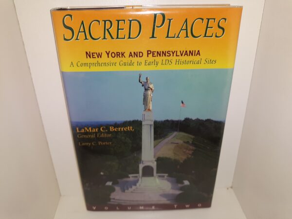 Sacred Places: New York and Pennsylvania: A Comprehensive Guide to Early LDS Historical Sites: Vol. 2 (2000) ~ Edited by LaMar C. Berrett, and Larry C. Porter