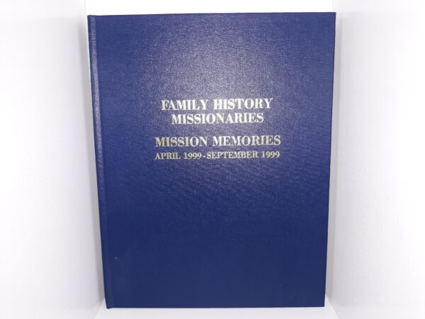 Family History Missionaries: Mission Memories: April 1999 - September 1999 (1999) ~ Edited by Le Roy V. Holladay, and Donna E. Holladay